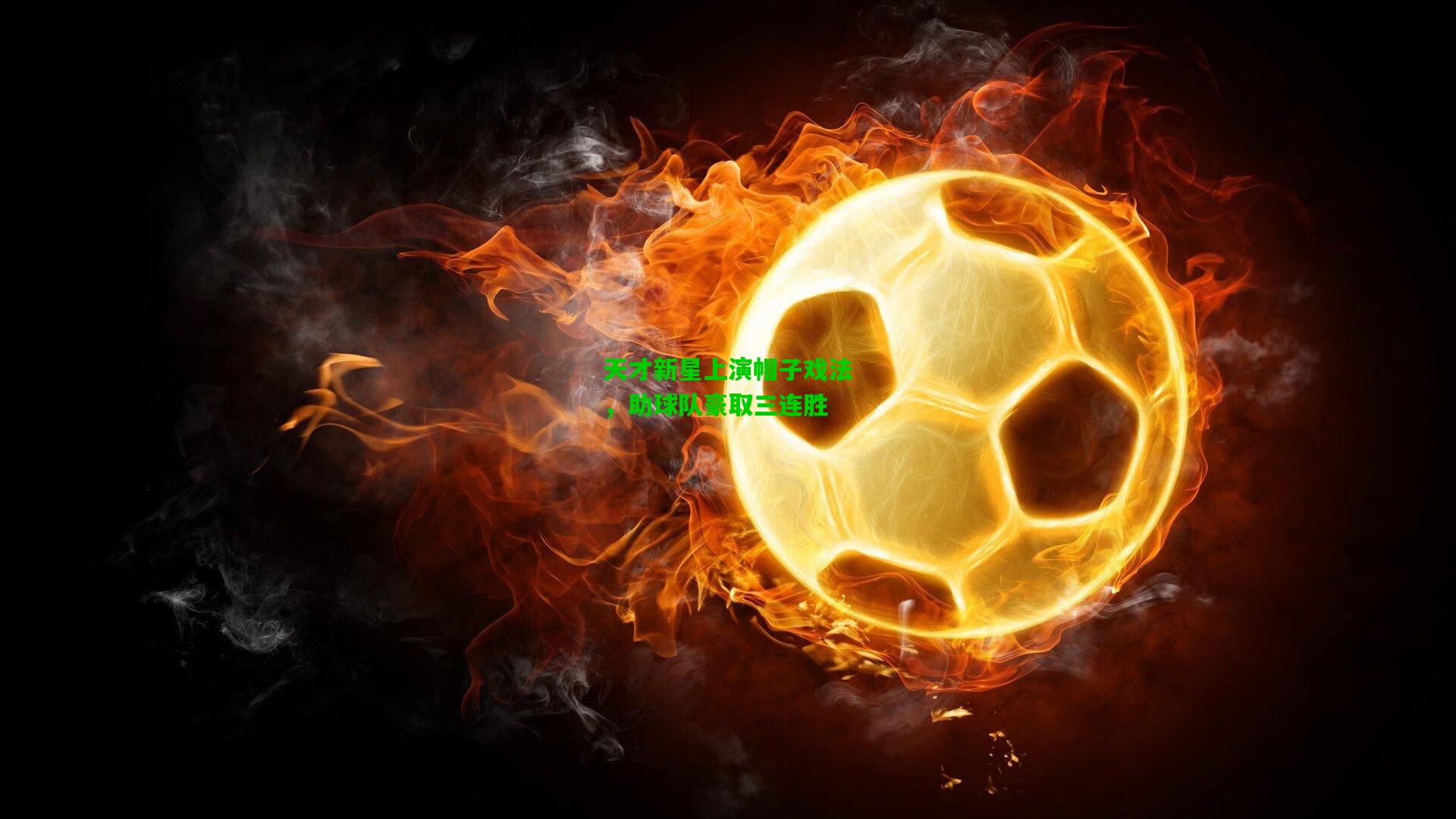 天才新星上演帽子戏法，助球队豪取三连胜