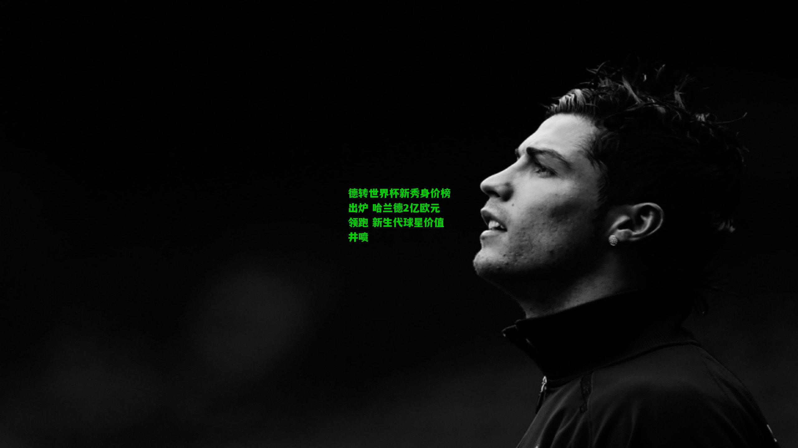 德转世界杯新秀身价榜出炉 哈兰德2亿欧元领跑 新生代球星价值井喷